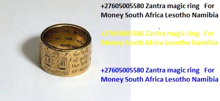 +27605005580 Zantra magic ring pasters who need power  For Money South Africa Lesotho Namibia \';\';, +27605005580 Zantra magic ring pasters who need power  For Money South Africa Lesotho Namibia \';\';